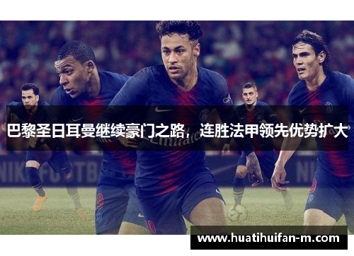 巴黎圣日耳曼继续豪门之路，连胜法甲领先优势扩大