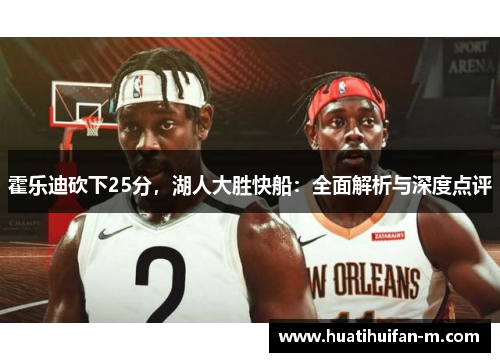 霍乐迪砍下25分，湖人大胜快船：全面解析与深度点评