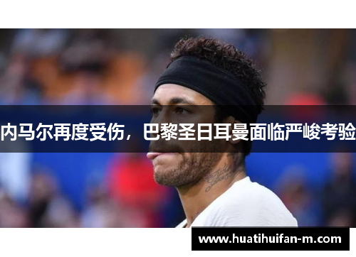 内马尔再度受伤，巴黎圣日耳曼面临严峻考验
