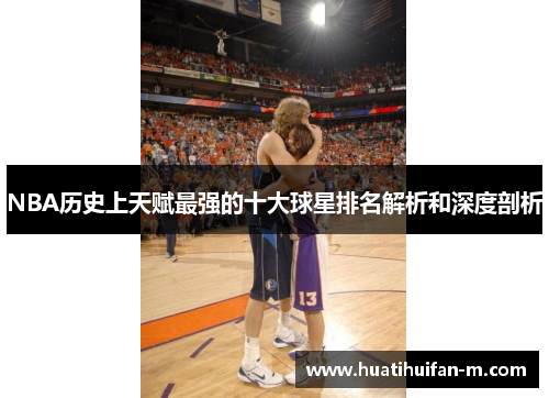 NBA历史上天赋最强的十大球星排名解析和深度剖析