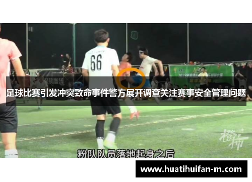足球比赛引发冲突致命事件警方展开调查关注赛事安全管理问题