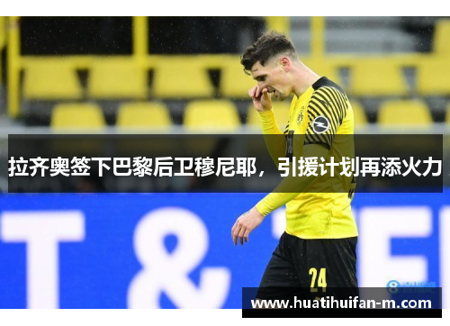 拉齐奥签下巴黎后卫穆尼耶，引援计划再添火力