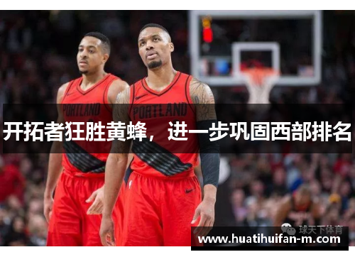 开拓者狂胜黄蜂，进一步巩固西部排名