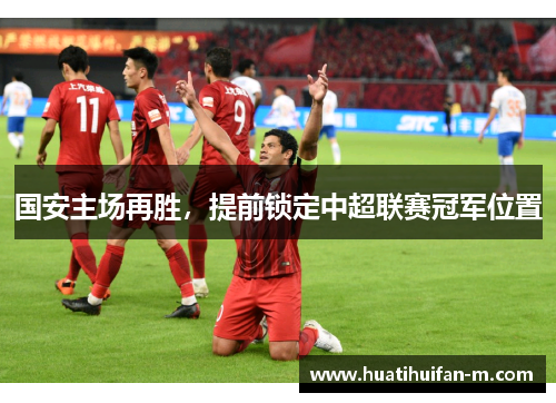 国安主场再胜，提前锁定中超联赛冠军位置