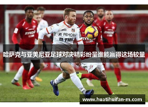 哈萨克与亚美尼亚足球对决精彩纷呈谁能赢得这场较量