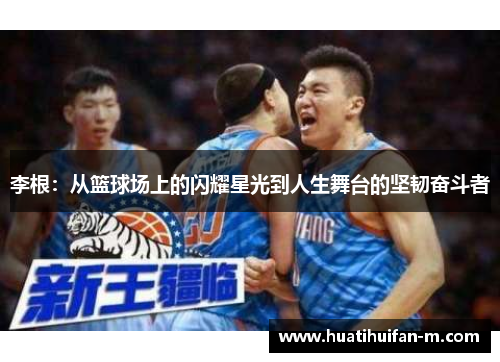 李根：从篮球场上的闪耀星光到人生舞台的坚韧奋斗者
