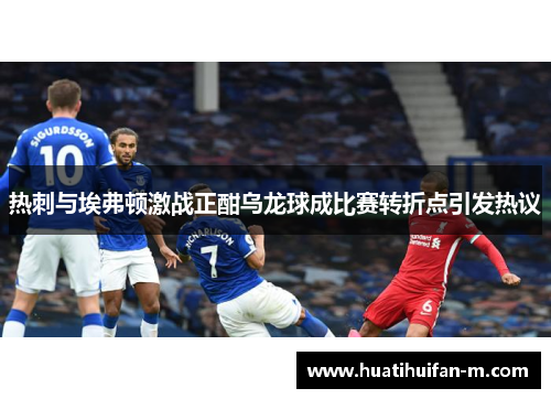 热刺与埃弗顿激战正酣乌龙球成比赛转折点引发热议