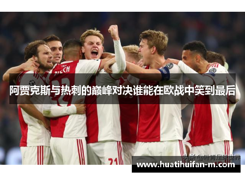 阿贾克斯与热刺的巅峰对决谁能在欧战中笑到最后